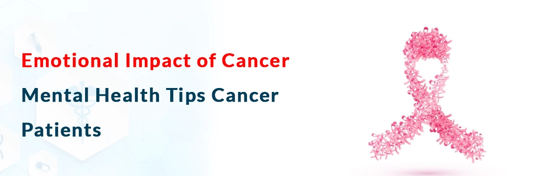 Emotional Impact of Cancer: Mental Health Tips Cancer Patients